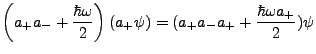 $\displaystyle \left(a_+a_- + \frac{\hbar\omega}{2}\right)(a_+\psi)=(a_+a_-a_+ + \frac{\hbar\omega a_+}{2})\psi$