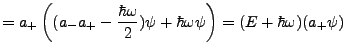 $\displaystyle =a_+\left((a_-a_+ - \frac{\hbar \omega}{2})\psi+ \hbar\omega\psi\right)
=(E+\hbar\omega)(a_+\psi)$