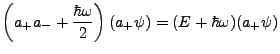 % latex2html id marker 1605
$\displaystyle \therefore \left(a_+a_- + \frac{\hbar\omega}{2}\right)(a_+\psi)=(E+\hbar\omega)(a_+\psi)$
