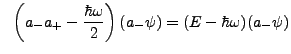 $\displaystyle \ \ \left(a_-a_+-\frac{\hbar \omega}{2}\right)(a_-\psi)=(E-\hbar\omega)(a_-\psi)$
