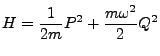 $\displaystyle H = \frac{1}{2m}P^2 + \frac{m\omega^2}{2}Q^2$