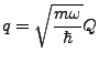 $\displaystyle q=\sqrt{\frac{m\omega}{\hbar}}Q$