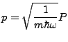 $\displaystyle p=\sqrt{\frac{1}{m\hbar \omega}}P$