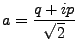 $\displaystyle a=\frac{q+ip}{\sqrt{2}}$