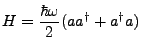 $\displaystyle H = \frac{\hbar \omega}{2}(aa^{\dagger}+a^{\dagger}a)$