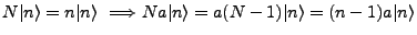 $\displaystyle N\vert n\rangle=n\vert n\rangle \ \Longrightarrow Na\vert n\rangle =a(N-1)\vert n\rangle = (n-1)a\vert n\rangle$