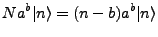 $\displaystyle Na^b\vert n\rangle=(n-b)a^b\vert n\rangle$