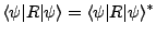 $\displaystyle \langle\psi\vert R\vert\psi\rangle=\langle\psi\vert R\vert\psi\rangle^*$