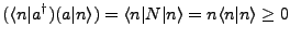 $\displaystyle (\langle n\vert a^{\dagger})(a\vert n\rangle)=\langle n \vert N \vert n \rangle = n\langle n \vert n \rangle \geq 0$