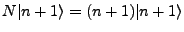 $ N\vert n+1\rangle = (n+1)\vert n+1\rangle$