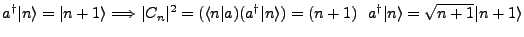 % latex2html id marker 1694
$\displaystyle a^{\dagger}\vert n\rangle = \beth \v...
...le)=(n+1) \ \therefore \ a^{\dagger}\vert n\rangle = \sqrt{n+1}\vert n+1\rangle$