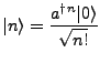 $\displaystyle \vert n\rangle=\frac{a^{\dagger}^n\vert\rangle}{\sqrt{n!}}$