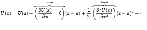 $\displaystyle U(x)=U(a) + \overbrace{\left(\frac{\partial U(x)}{\partial x} = 0...
...rbrace{\left(\frac{\partial ^2 U(x)}{\partial x^2}\right)}^{x=a}(x-a)^2+ \cdots$
