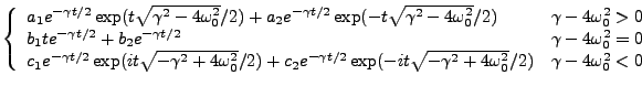 $\displaystyle \left\{\begin{array}{ll}
a_1 e^{-\gamma t/2}\exp(t\sqrt{\gamma^2 ...
...t\sqrt{-\gamma^2 +4 \omega_0^2}/2) & \gamma -4\omega_0^2 < 0
\end{array}\right.$