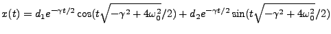 $\displaystyle x(t)=d_1e^{-\gamma t/2}\cos(t\sqrt{-\gamma^2 +4 \omega_0^2}/2)+d_2e^{-\gamma t/2}\sin (t\sqrt{-\gamma^2 +4 \omega_0^2}/2)$