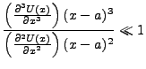 $\displaystyle \frac{\left(\frac{\partial^3U(x)}{\partial x^3}\right)(x-a)^3}{\left(\frac{\partial^2U(x)}{\partial x^2}\right)(x-a)^2} \ll 1$