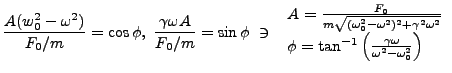 $\displaystyle \frac{A(w_0^2 - \omega^2)}{F_0/m}=\cos \phi, \ \frac{\gamma \omeg...
...i=\tan^{-1}\left(\frac{\gamma \omega}{\omega^2 - \omega_0^2}\right) \end{array}$