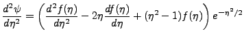 $\displaystyle \frac{d^2\psi}{d \eta^2} = \left(\frac{d^2 f(\eta)}{d\eta^2}-2\eta \frac{df(\eta)}{d\eta}+(\eta^2-1)f(\eta)\right)e^{-\eta^2/2}$