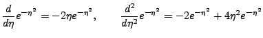$\displaystyle \frac{d}{d\eta}e^{-\eta^2} = -2\eta e^{-\eta^2}, \qquad \frac{d^2}{d\eta^2}e^{-\eta^2} = -2e^{-\eta^2} + 4\eta^2 e^{-\eta^2}$