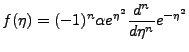 $\displaystyle f(\eta)=(-1)^n \alpha e^{\eta^2}\frac{d^n}{d\eta^n}e^{-\eta^2}$