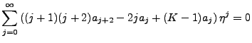 $\displaystyle \sum^{\infty}_{j=0}\left((j+1)(j+2)a_{j+2}-2ja_j + (K-1)a_j\right)\eta^j =0$