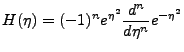 $\displaystyle H(\eta)=(-1)^ne^{\eta^2}\frac{d^n}{d\eta^n}e^{-\eta^2}$