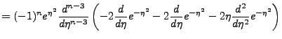 $\displaystyle =(-1)^ne^{\eta^2}\frac{d^{n-3}}{d\eta^{n-3}}\left(-2\frac{d}{d\et...
...-\eta^2}-2\frac{d}{d\eta}e^{-\eta^2}-2\eta\frac{d^2}{d\eta^2}e^{-\eta^2}\right)$