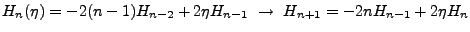 $\displaystyle H_n(\eta)=-2(n-1)H_{n-2} + 2\eta H_{n-1} \ \rightarrow \ H_{n+1}=-2nH_{n-1}+2\eta H_n$