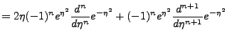 $\displaystyle =2\eta(-1)^n e^{\eta^2}\frac{d^n}{d\eta^n}e^{-\eta^2} + (-1)^ne^{\eta^2}\frac{d^{n+1}}{d\eta^{n+1}}e^{-\eta^2}$