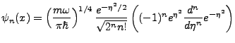 $\displaystyle \psi_n(x)=\left(\frac{m\omega}{\pi \hbar}\right)^{1/4}\frac{e^{-\...
...2/2}}{\sqrt{2^nn!}}\left((-1)^n e^{\eta^2}\frac{d^n}{d\eta^n}e^{-\eta^2}\right)$