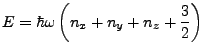 $\displaystyle E=\hbar\omega \left(n_x + n_y + n_z + \frac{3}{2}\right)$