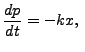 $\displaystyle \frac{dp}{dt}=-kx, \ $