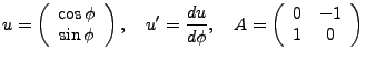 $\displaystyle u = \left(\begin{array}{c}\cos\phi\\ \sin\phi\end{array}\right),\...
...frac{du}{d\phi}, \ \ \ A = \left(\begin{array}{cc}0&-1\\ 1&0
\end{array}\right)$