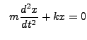 $\displaystyle \ \ m\frac{d^2x}{dt^2}+kx=0$