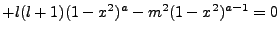 $\displaystyle +l(l+1)(1-x^2)^a-m^2(1-x^2)^{a-1}=0$