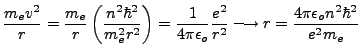 $\displaystyle \frac{m_ev^2}{r}=\frac{m_e}{r}\left(\frac{n^2 \hbar^2}{m_e^2r^2}\...
..._o}\frac{e^2}{r^2} \longrightarrow r=\frac{4\pi\epsilon_o n^2 \hbar^2}{e^2 m_e}$