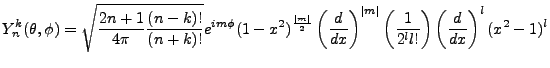 $\displaystyle Y^k_n(\theta,\phi)=\sqrt{\frac{2n+1}{4\pi}\frac{(n-k)!}{(n+k)!}}e...
...^{\vert m\vert}\left(\frac{1}{2^ll!}\right)\left(\frac{d}{dx}\right)^l(x^2-1)^l$