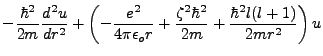 $\displaystyle -\frac{\hbar^2}{2m}\frac{d^2u}{dr^2}+\left(-\frac{e^2}{4\pi\epsilon_or}+\frac{\zeta^2 \hbar^2}{2m}+\frac{\hbar^2 l(l+1)}{2mr^2}\right)u$