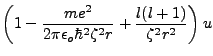 $\displaystyle \left(1-\frac{me^2}{2\pi\epsilon_o\hbar^2\zeta^2r}+\frac{l(l+1)}{\zeta^2r^2}\right)u$