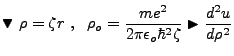 $\displaystyle \blacktriangledown  \rho = \zeta r  ,   \rho_o = \frac{me^2}{2 \pi \epsilon_o \hbar^2 \zeta} \blacktriangleright
\frac{d^2u}{d\rho^2}$