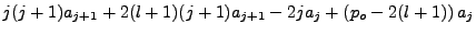 $\displaystyle j(j+1)a_{j+1}+2(l+1)(j+1)a_{j+1}-2ja_j + \left(p_o - 2(l+1)\right)a_j$