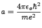 $\displaystyle a=\frac{4\pi \epsilon_o \hbar^2}{me^2}$