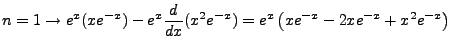 $\displaystyle n=1 \rightarrow e^x(xe^{-x}) -e^x\frac{d}{dx}(x^2e^{-x})=e^x\left(xe^{-x}-2xe^{-x}+x^2e^{-x}\right)$