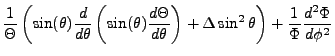 $\displaystyle \frac{1}{\Theta}\left(\sin(\theta)\frac{d}{d\theta}\left(\sin(\th...
...ta}\right) + \Delta \sin^2\theta\right)
+ \frac{1}{\Phi}\frac{d^2\Phi}{d\phi^2}$