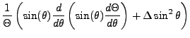 $\displaystyle \frac{1}{\Theta}\left(\sin(\theta)\frac{d}{d\theta}\left(\sin(\theta)\frac{d\Theta}{d\theta}\right) + \Delta \sin^2\theta\right)$