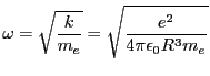$\displaystyle \omega = \sqrt{\frac{k}{m_e}} = \sqrt{\frac{e^2}{4\pi\epsilon_0 R^3 m_e}}$