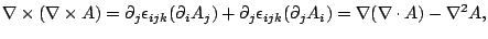 $\displaystyle \nabla \times (\nabla \times A) = \partial_j\epsilon_{ijk}(\parti...
...\partial_j\epsilon_{ijk}(\partial_j A_i) = \nabla(\nabla \cdot A) - \nabla^2 A,$