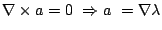 $\displaystyle \nabla \times a = 0 \ \Rightarrow a \ = \nabla \lambda$