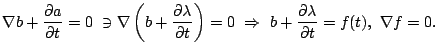 $\displaystyle \nabla b + \frac{\partial a}{\partial t} = 0 \ \ni \nabla \left( ...
...\ \Rightarrow \ b + \frac{\partial \lambda}{\partial t} = f(t), \ \nabla f = 0.$