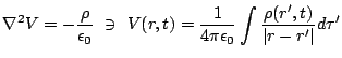 $\displaystyle \nabla^2V = -\frac{\rho}{\epsilon_0} \ \ni \ V(r,t)=\frac{1}{4\pi \epsilon_0}\int \frac{\rho(r',t)}{\vert r-r'\vert}d\tau'$